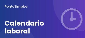 Calendario laboral: obligación de elaborarlo, contenido y publicación